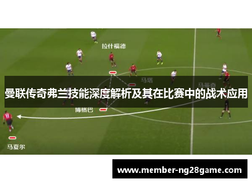 曼联传奇弗兰技能深度解析及其在比赛中的战术应用